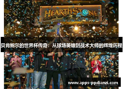 贝肯鲍尔的世界杯传奇：从球场英雄到战术大师的辉煌历程