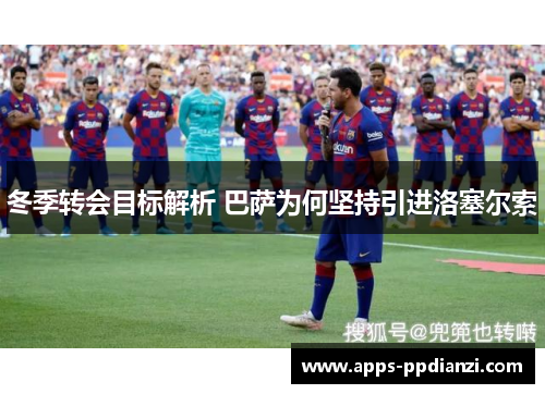 冬季转会目标解析 巴萨为何坚持引进洛塞尔索