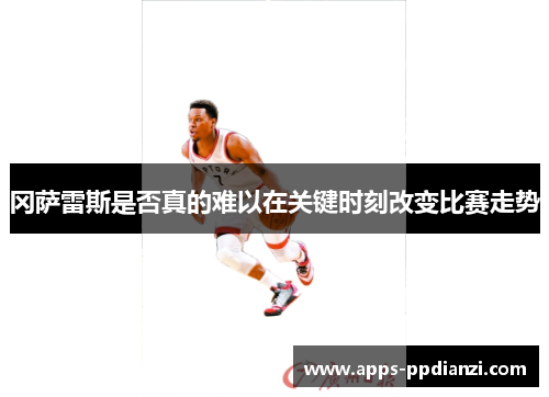 冈萨雷斯是否真的难以在关键时刻改变比赛走势