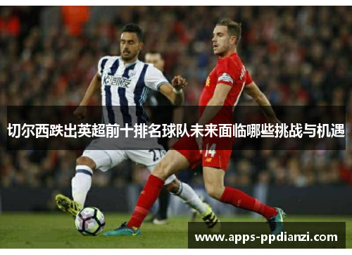切尔西跌出英超前十排名球队未来面临哪些挑战与机遇