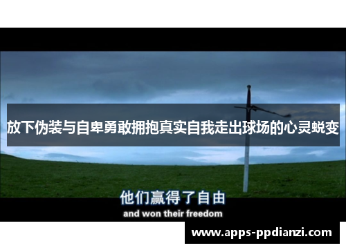 放下伪装与自卑勇敢拥抱真实自我走出球场的心灵蜕变 放下伪装与自卑勇敢拥抱真实自我走出球场的心灵蜕变