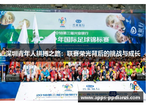 深圳青年人拼搏之路:联赛荣光背后的挑战与成长 深圳青年人拼搏之路:联赛荣光背后的挑战与成长
