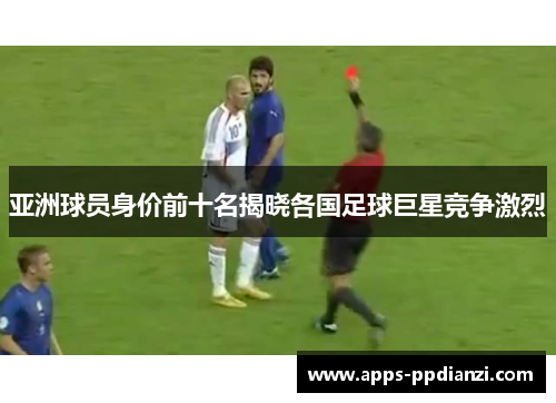 亚洲球员身价前十名揭晓各国足球巨星竞争激烈 亚洲球员身价前十名揭晓各国足球巨星竞争激烈