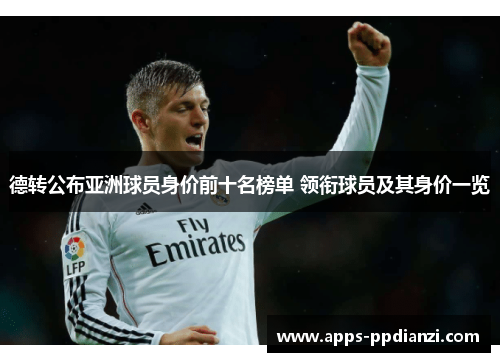 德转公布亚洲球员身价前十名榜单 领衔球员及其身价一览