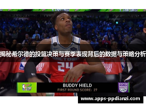 揭秘希尔德的投篮决策与赛季表现背后的数据与策略分析