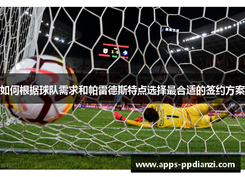 如何根据球队需求和帕雷德斯特点选择最合适的签约方案