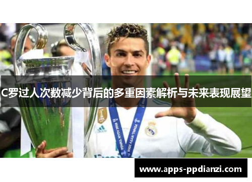 C罗过人次数减少背后的多重因素解析与未来表现展望 C罗过人次数减少背后的多重因素解析与未来表现展望