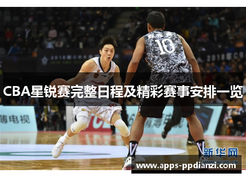 CBA星锐赛完整日程及精彩赛事安排一览 CBA星锐赛完整日程及精彩赛事安排一览