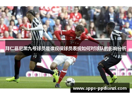 拜仁慕尼黑九号球员是谁现役球员表现如何对球队的影响分析