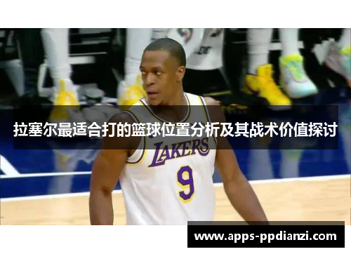 拉塞尔最适合打的篮球位置分析及其战术价值探讨 拉塞尔最适合打的篮球位置分析及其战术价值探讨
